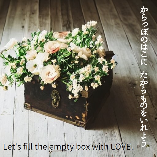 からっぽのはこに　たからものをいれよう　Let’s fill the empty box with LOVE. 